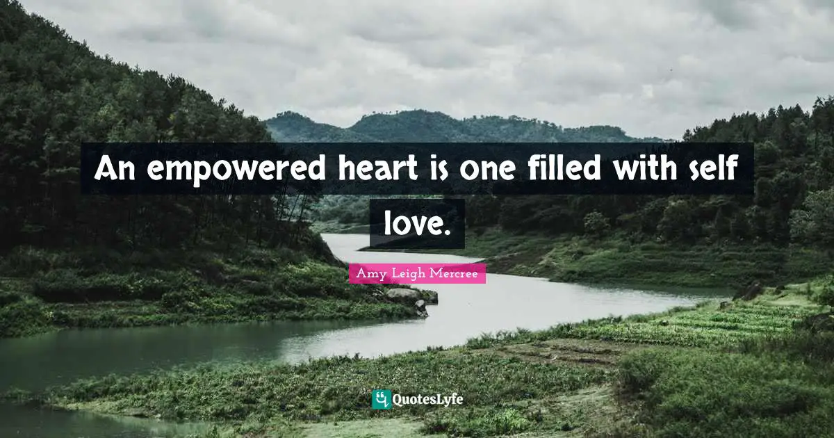 Amy Leigh Mercree Quotes: An empowered heart is one filled with self love.