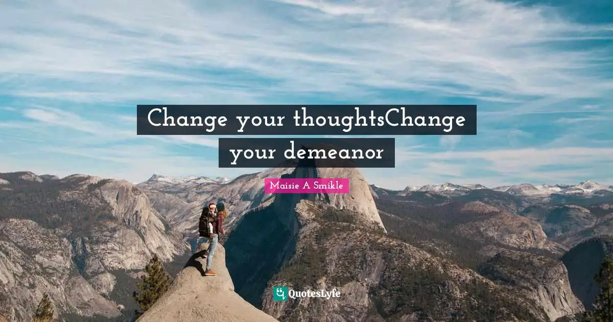 Change your thoughtsChange your demeanor