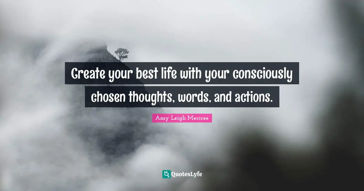 Amy Leigh Mercree Quotes: Create your best life with your consciously chosen thoughts, words, and actions.