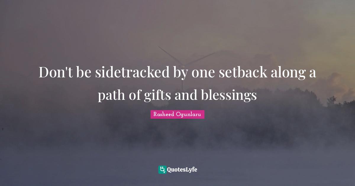 Don't be sidetracked by one setback along a path of gifts and blessings