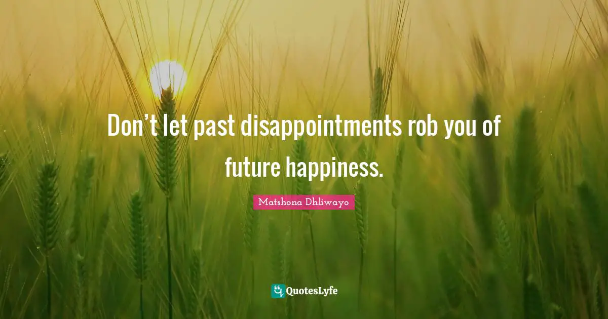 Positivity Happiness Quotes: "Don’t let past disappointments rob you of future happiness."