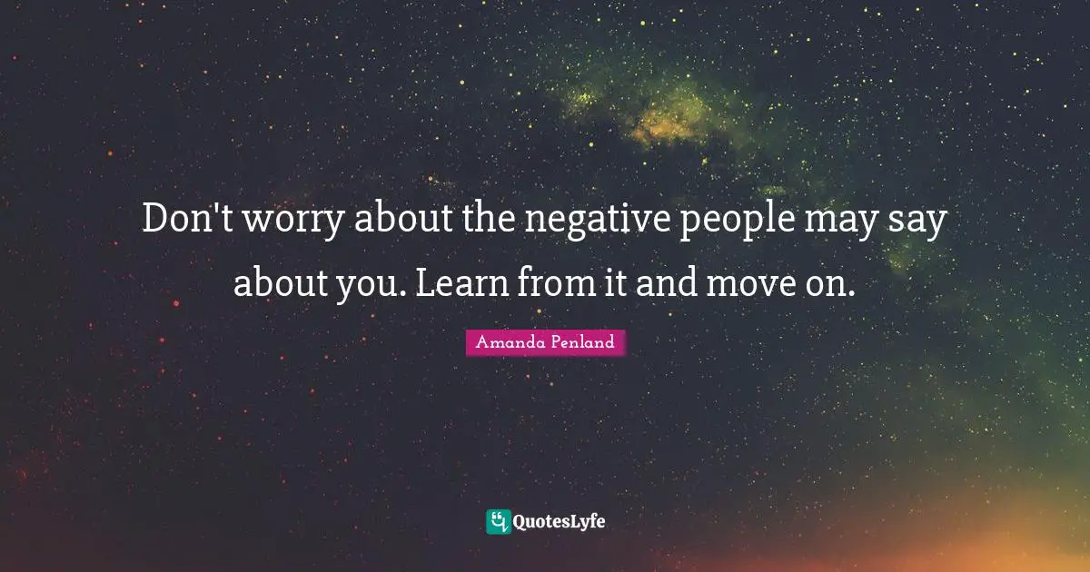 Inspirational Success Failure Quotes: "Don't worry about the negative people may say about you. Learn from it and move on."