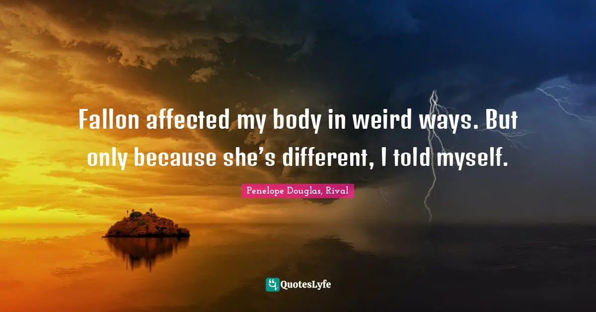 Fallon affected my body in weird ways. But only because she’s different, I told myself.