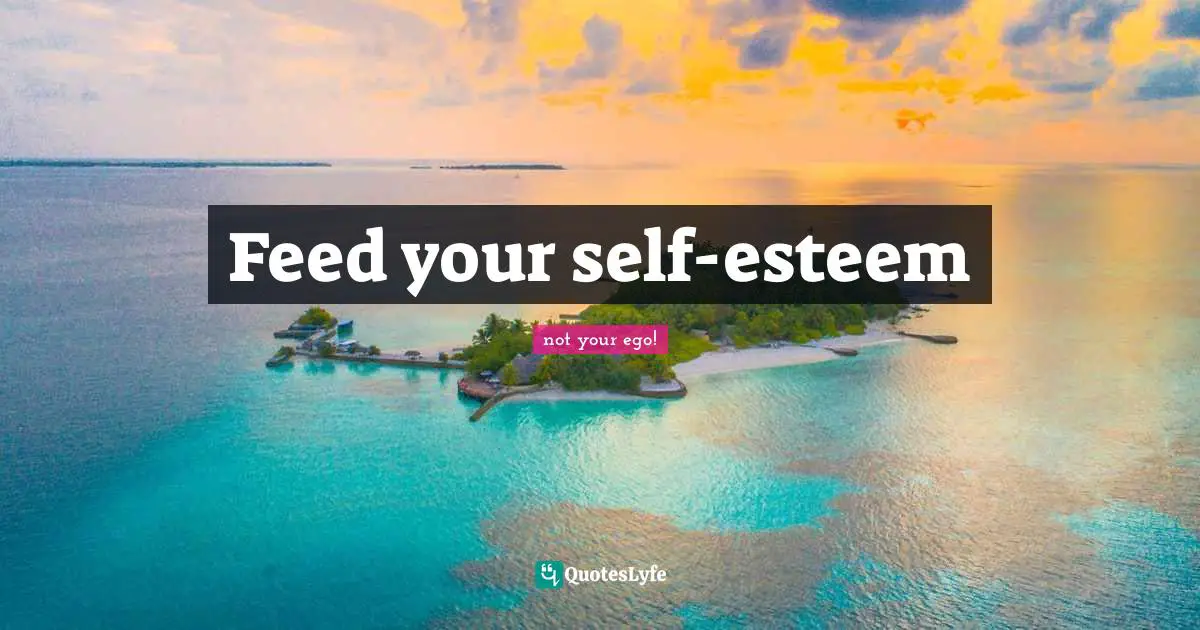 Feed your self-esteem