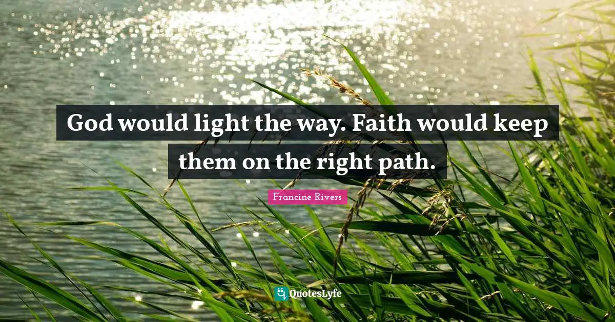 God would light the way. Faith would keep them on the right path.