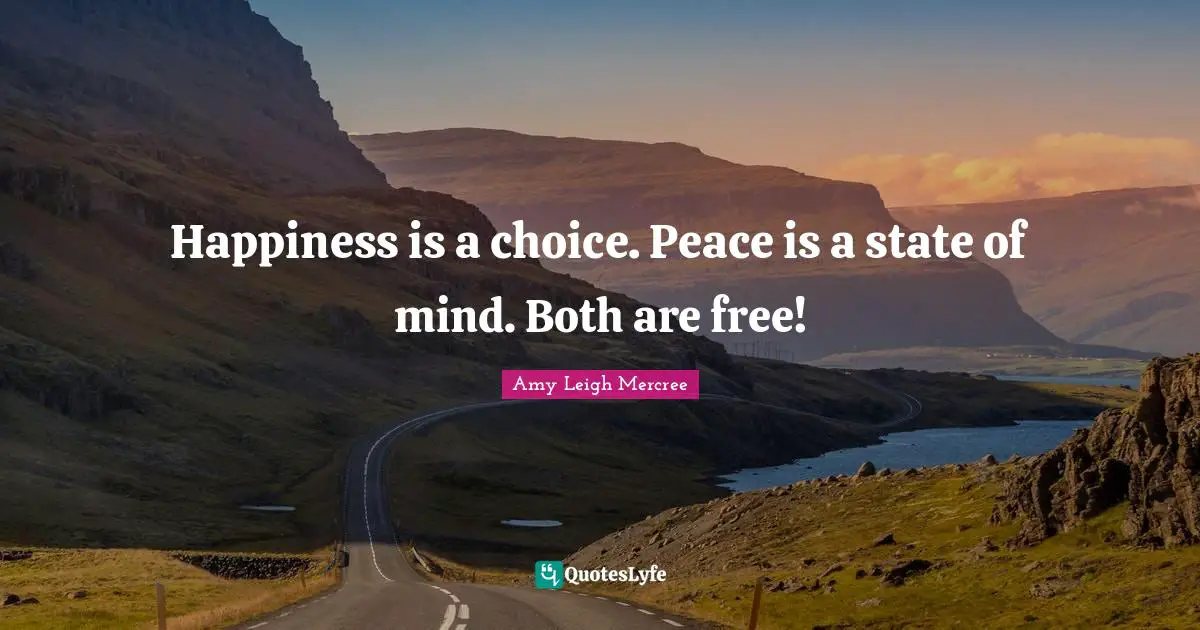 Amy Leigh Mercree Quotes: Happiness is a choice. Peace is a state of mind. Both are free!