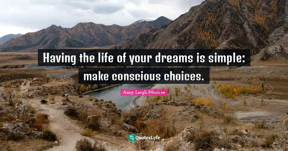 Amy Leigh Mercree Quotes: Having the life of your dreams is simple: make conscious choices.