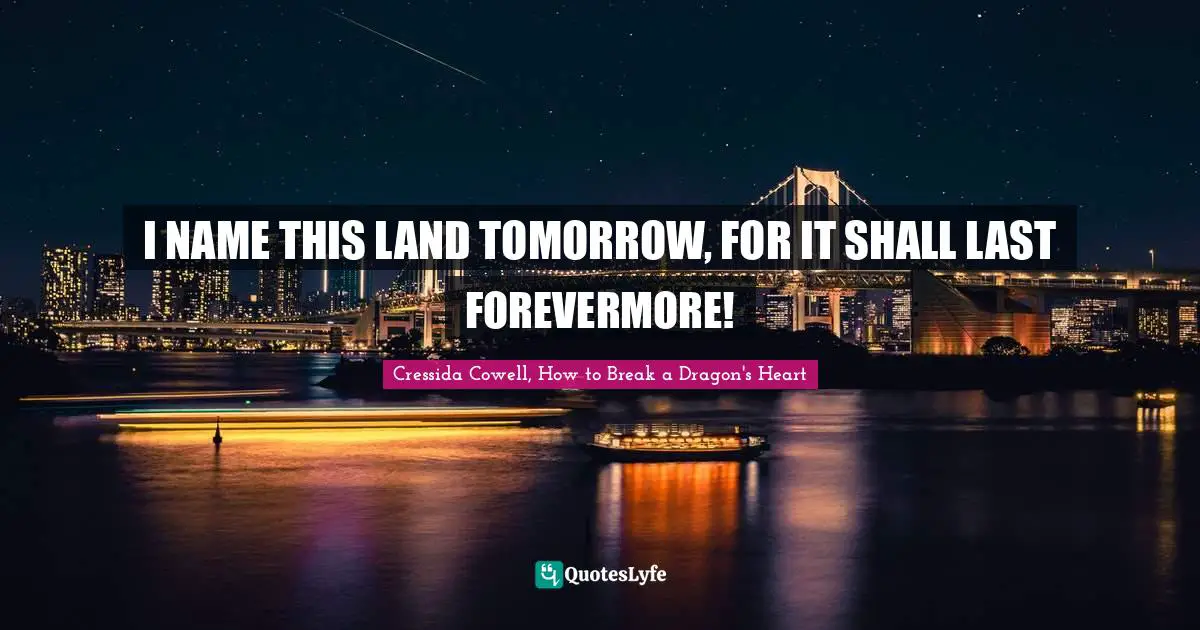 I NAME THIS LAND TOMORROW, FOR IT SHALL LAST FOREVERMORE!