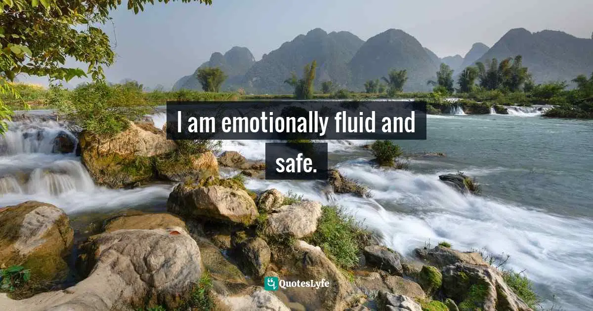 Emotionally Quotes: "I am emotionally fluid and safe."