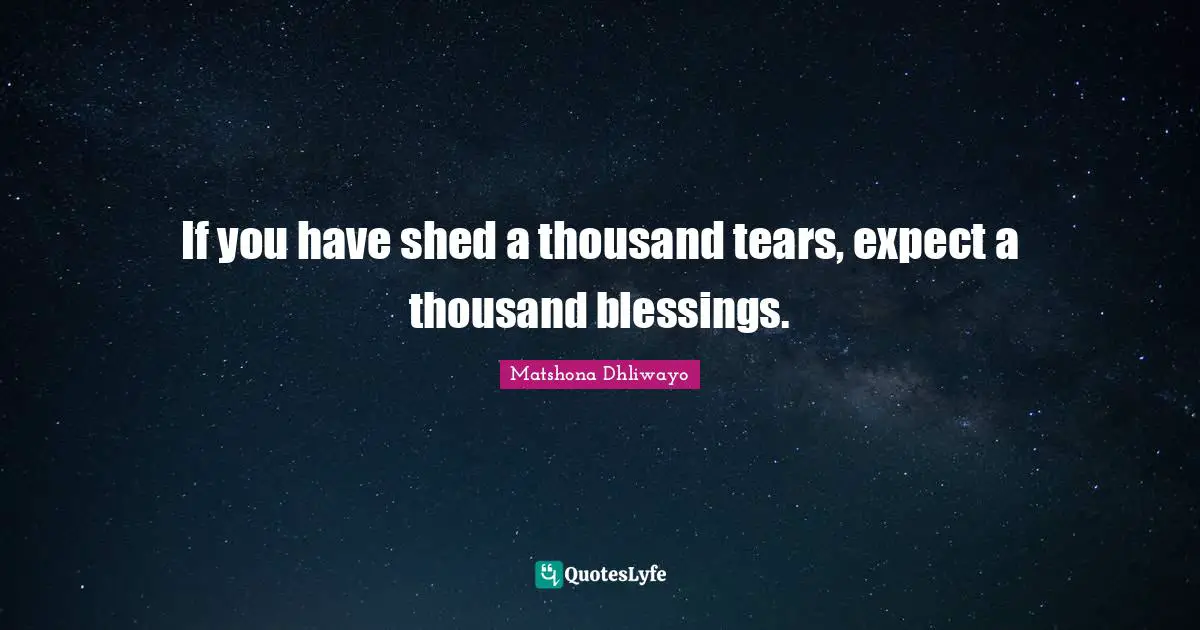 If you have shed a thousand tears, expect a thousand blessings.