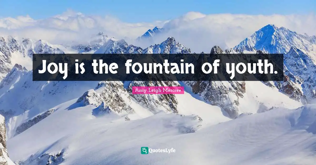 Joyful Living Quotes: "Joy is the fountain of youth."