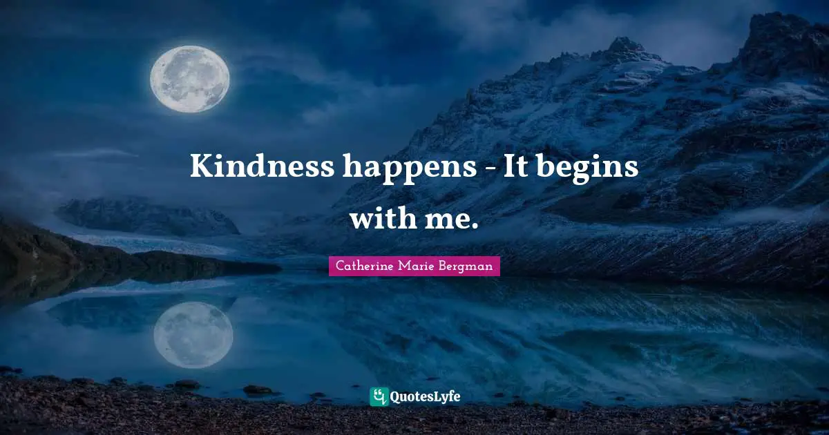 Kindness happens - It begins with me.