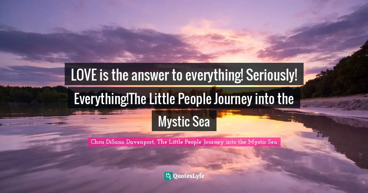 LOVE is the answer to everything! Seriously! Everything!The Little People Journey into the Mystic Sea
