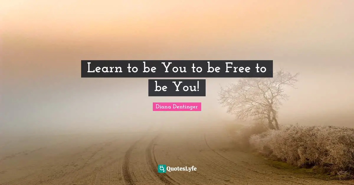 Learn to be You to be Free to be You!