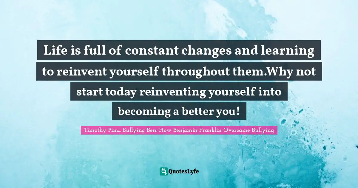 Life is full of constant changes and learning to reinvent yourself throughout them.Why not start today reinventing yourself into becoming a better you!