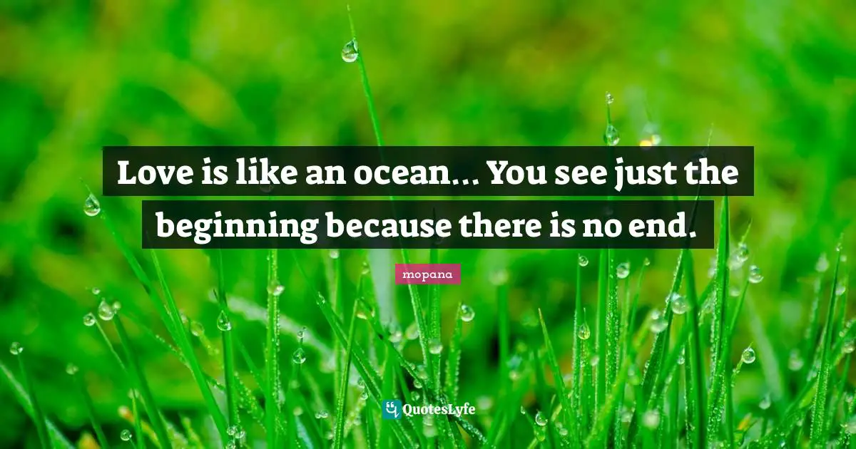 Love is like an ocean… You see just the beginning because there is no end.