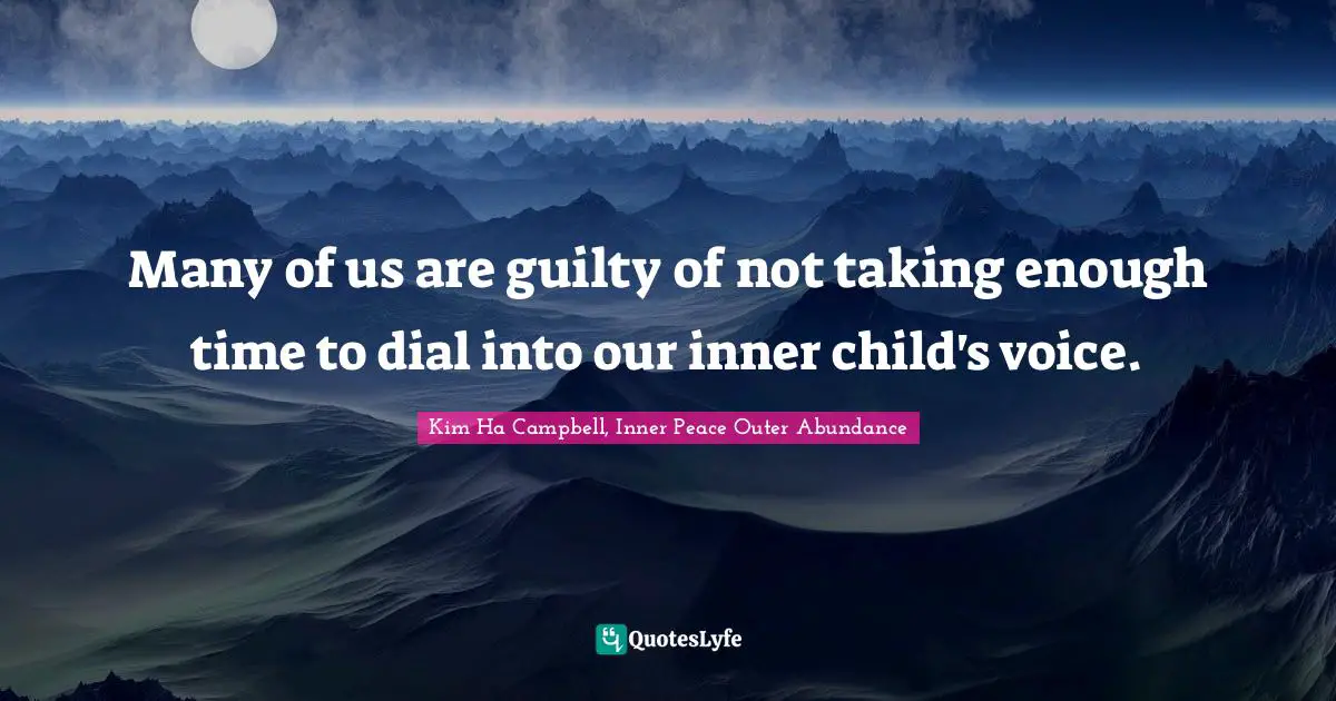 Many of us are guilty of not taking enough time to dial into our inner child's voice.