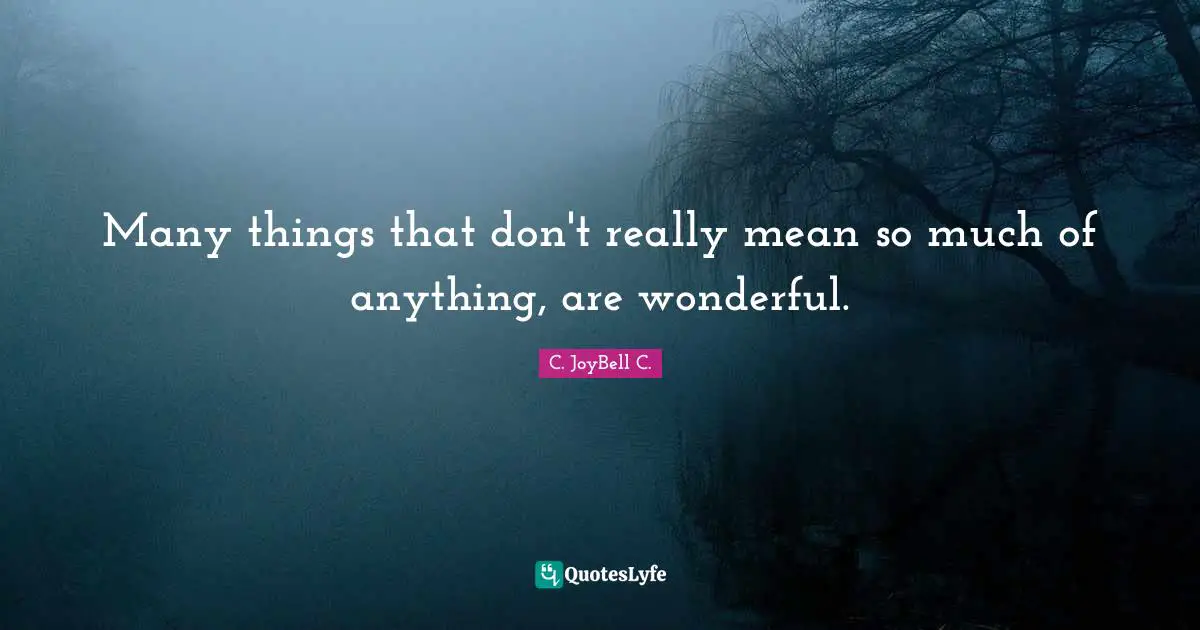 Many things that don't really mean so much of anything, are wonderful.