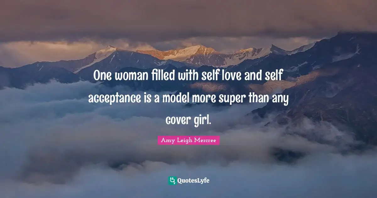 Amy Leigh Mercree Quotes: One woman filled with self love and self acceptance is a model more super than any cover girl.