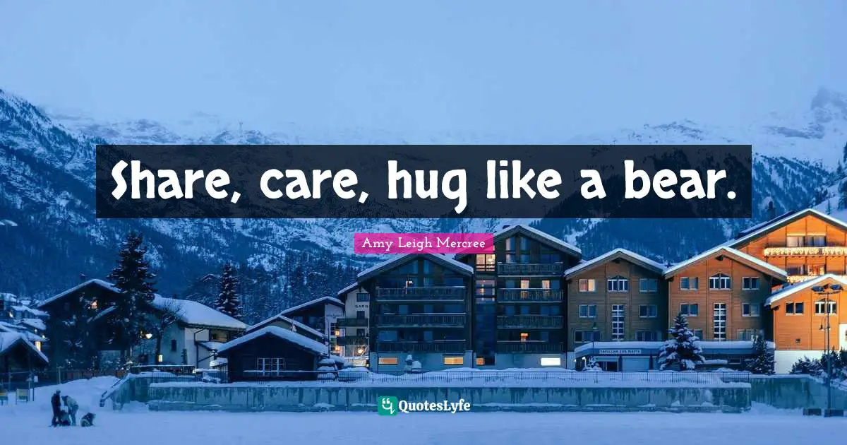 Amy Leigh Mercree Quotes: Share, care, hug like a bear.