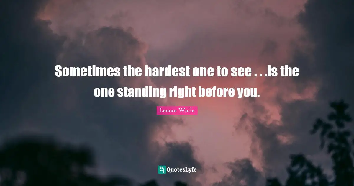 Sometimes the hardest one to see . . .is the one standing right before you.