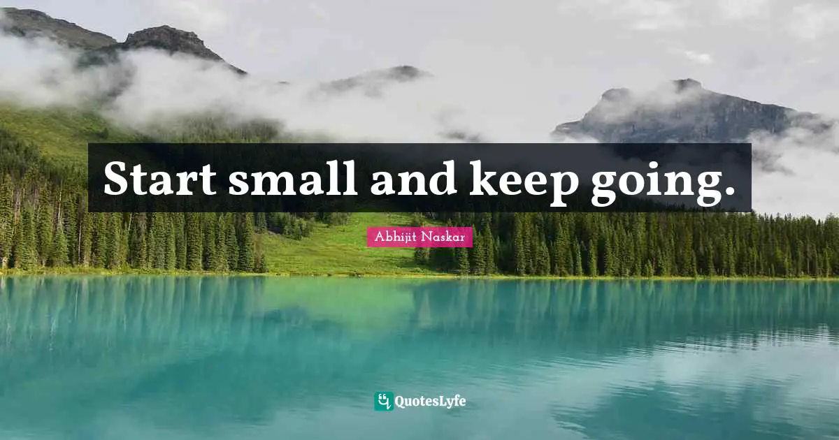 Start small and keep going.