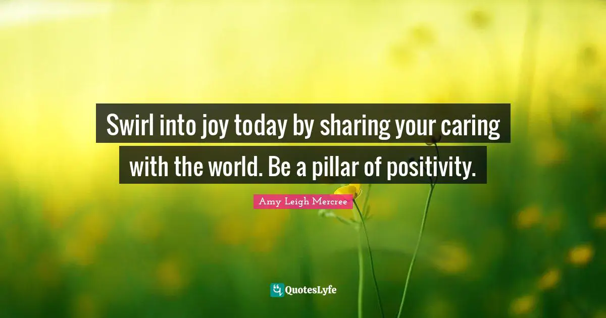 Swirl into joy today by sharing your caring with the world. Be a pillar of positivity.