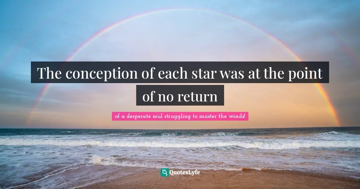The conception of each star was at the point of no return