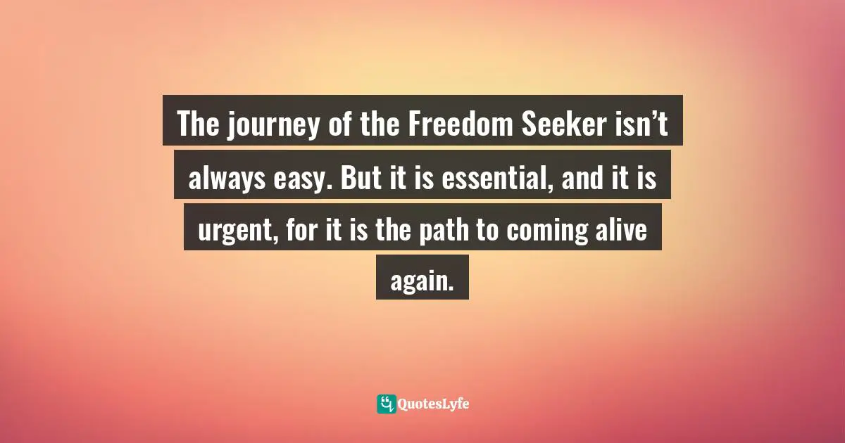 The Journey Of The Freedom Seeker Isnt Always Easy But It Is Essen