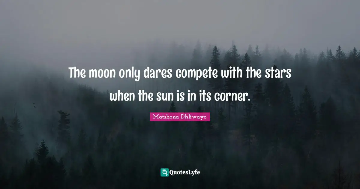 The moon only dares compete with the stars when the sun is in its corner.