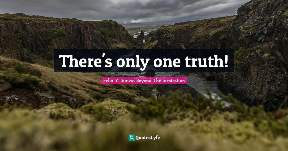 Felix Y. Siauw, Beyond The Inspiration Quotes: "There's only one truth!"