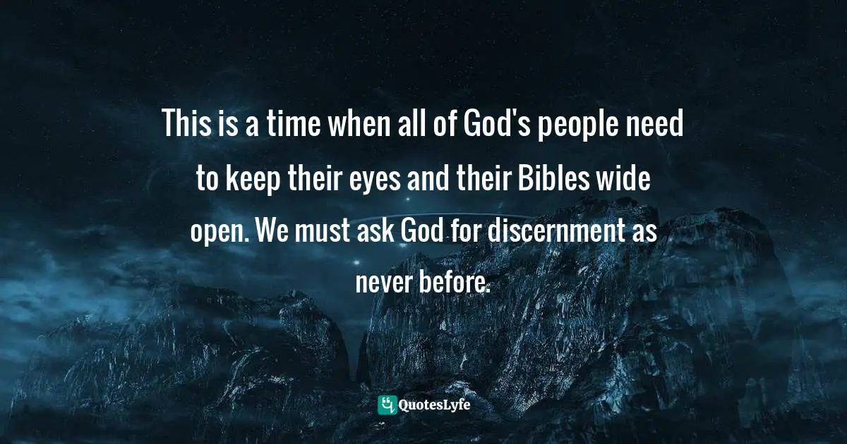 Jeremiah Quotes: "This is a time when all of God's people need to keep their eyes and their Bibles wide open. We must ask God for discernment as never before."