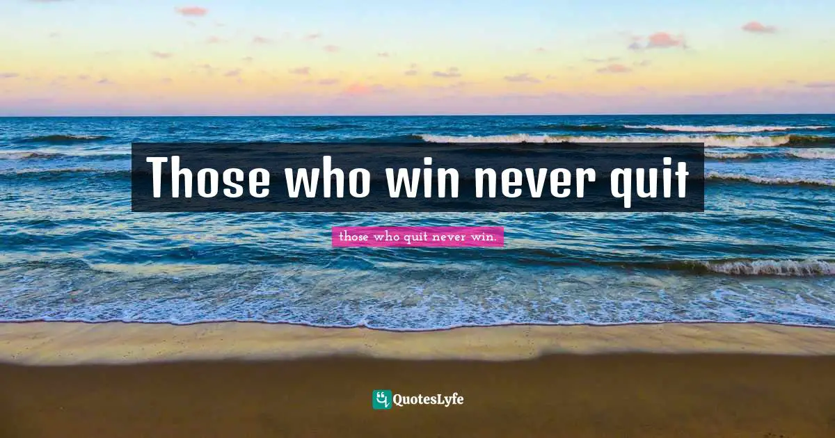 Those who win never quit