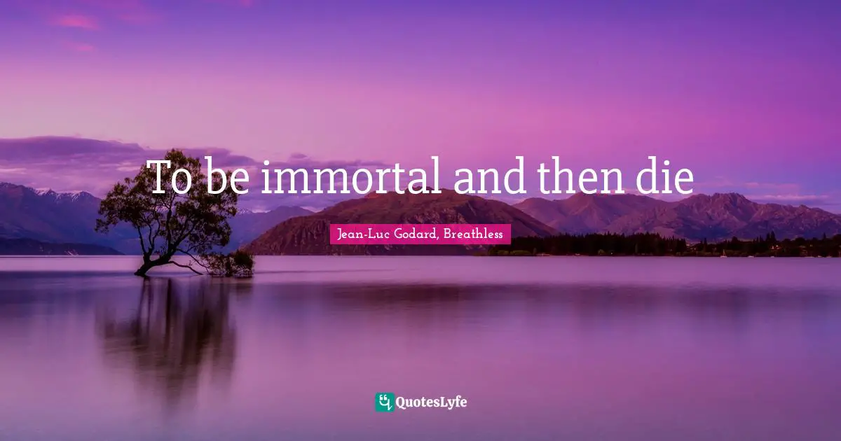 To be immortal and then die
