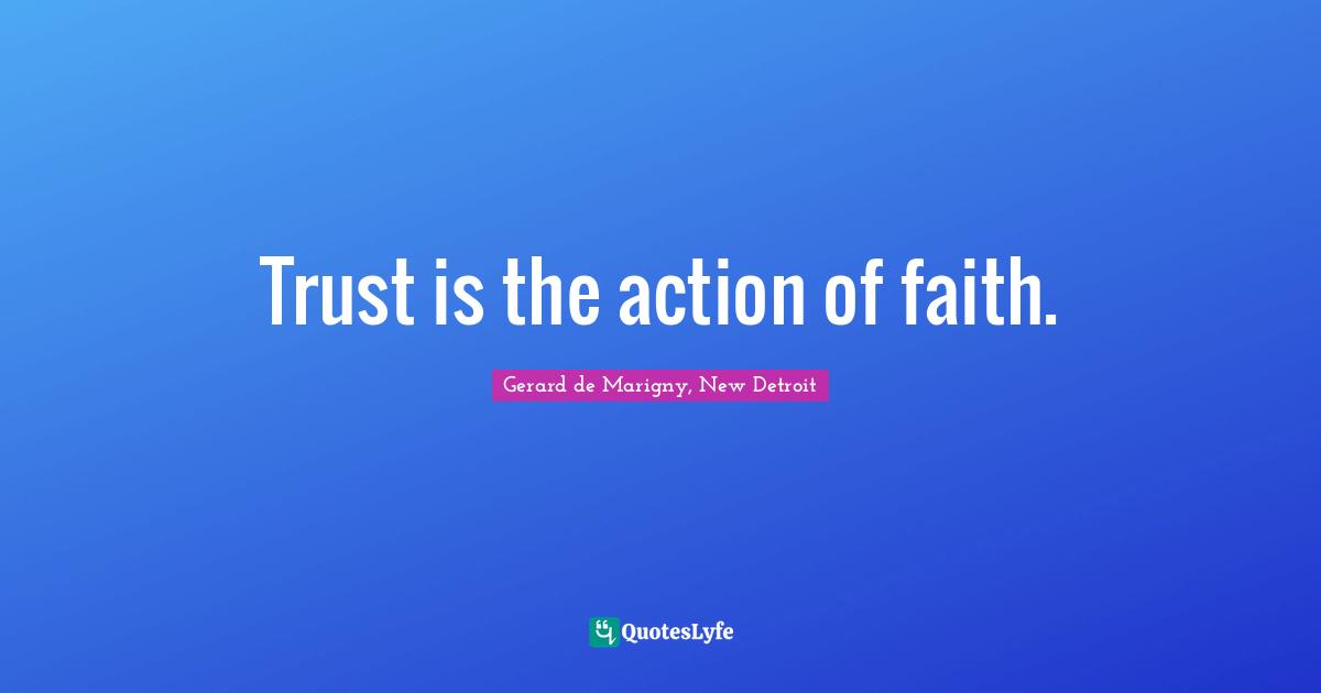 Trust is the action of faith.