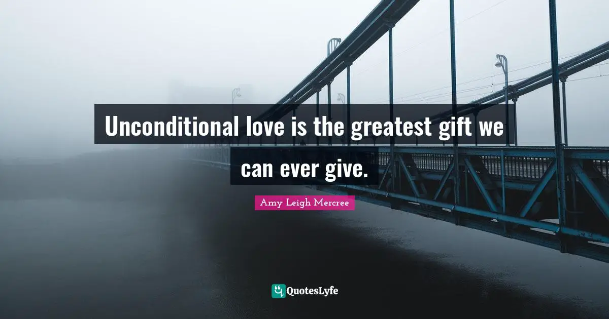 Amy Leigh Mercree Quotes: Unconditional love is the greatest gift we can ever give.