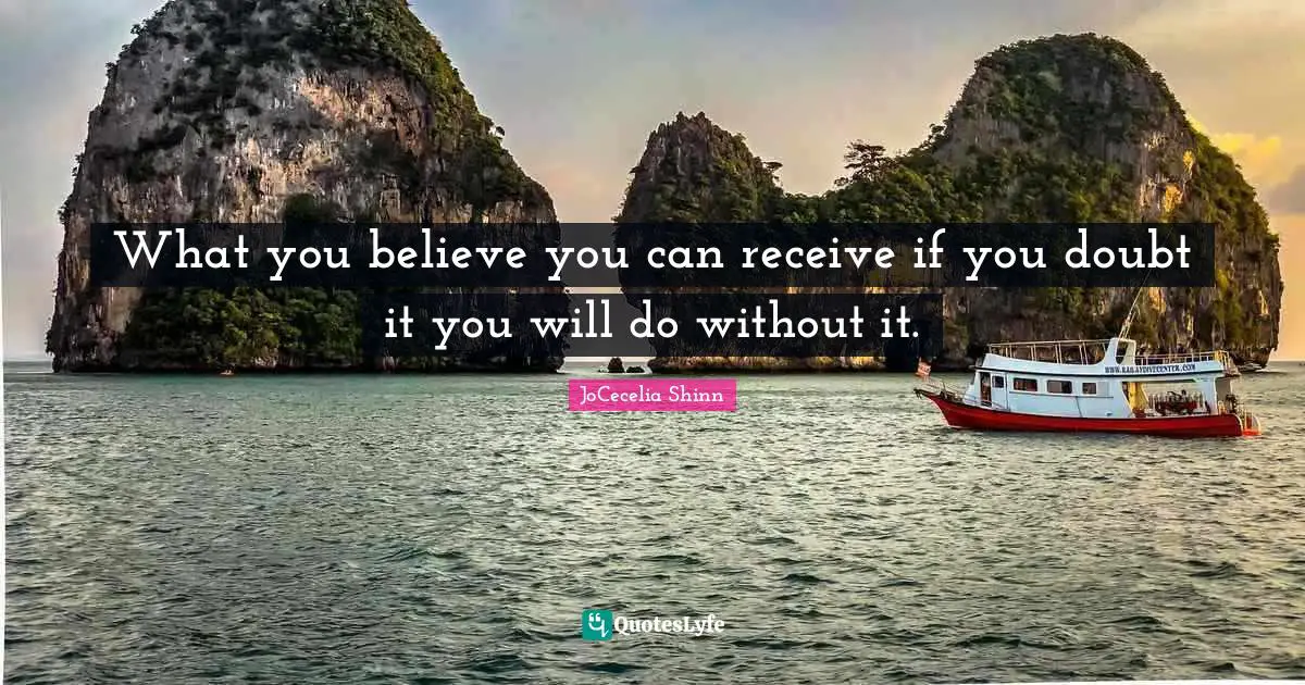 What you believe you can receive if you doubt it you will do without it.