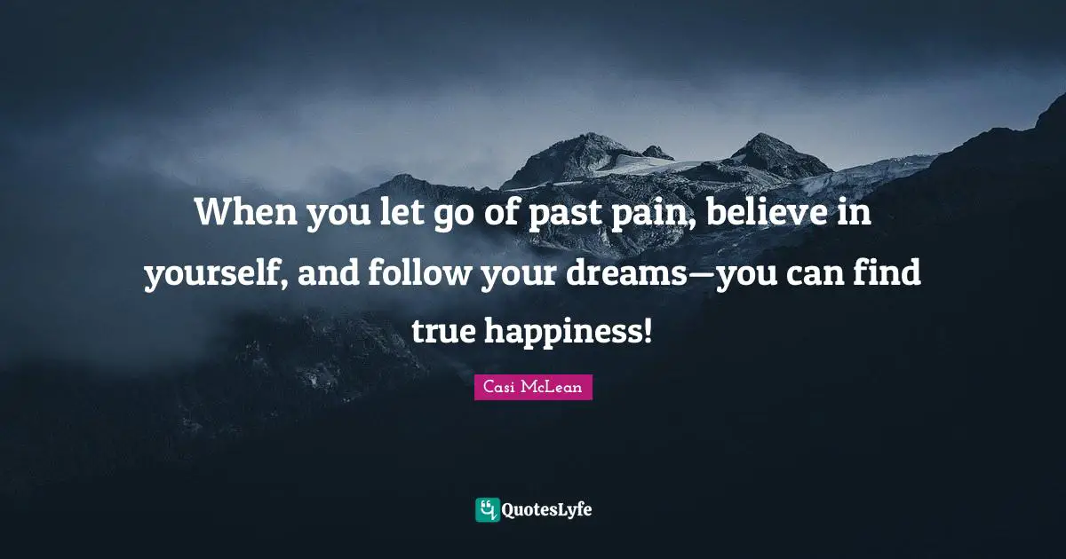 When you let go of past pain, believe in yourself, and follow your dreams—you can find true happiness!