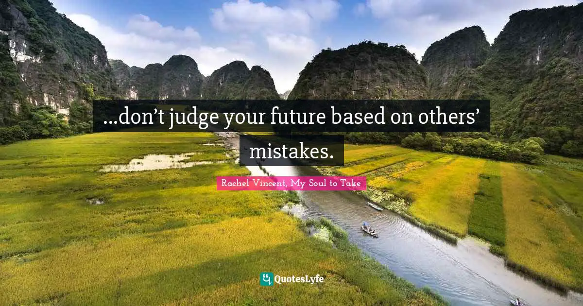 ...don’t judge your future based on others’ mistakes.
