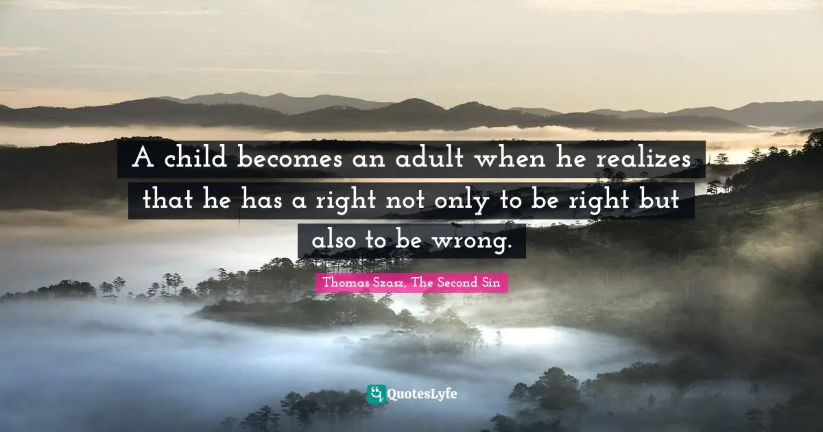 Adulthood Quotes: "A child becomes an adult when he realizes that he has a right not only to be right but also to be wrong."
