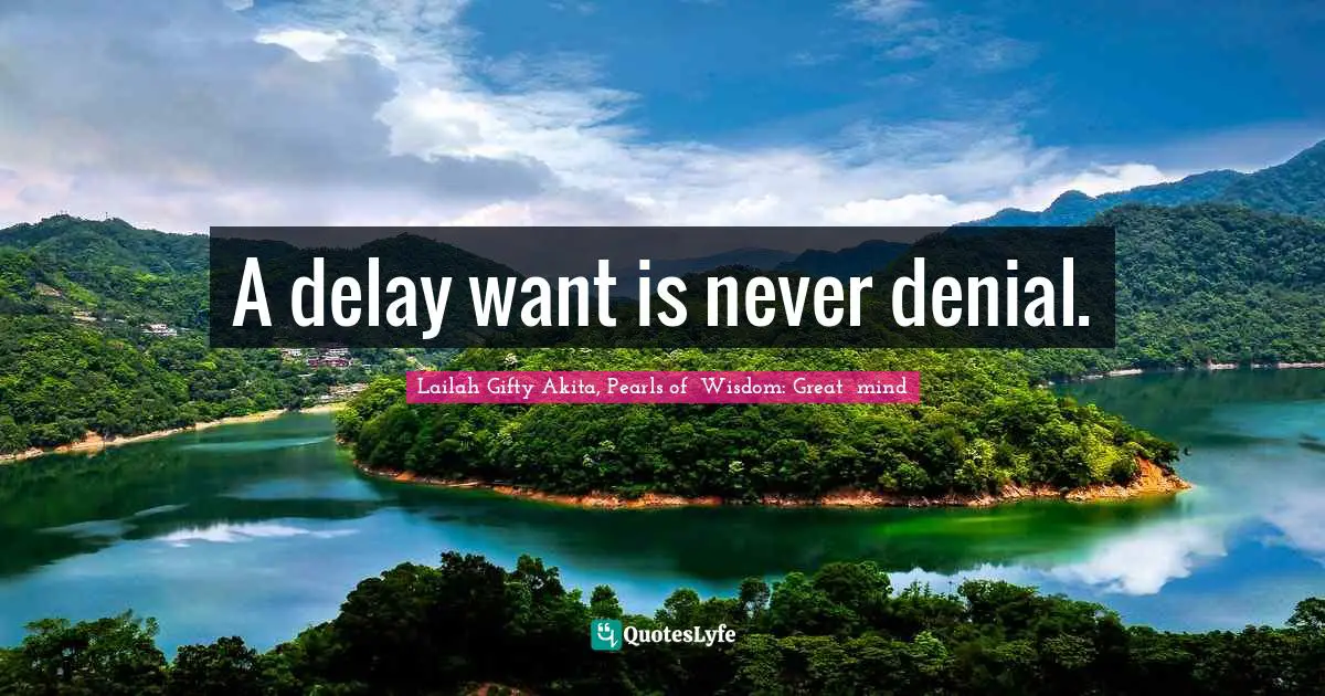 Lailah Gifty Akita, Pearls of  Wisdom: Great  mind Quotes: A delay want is never denial.