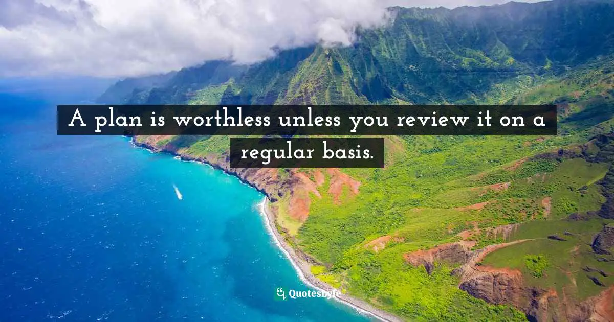 A plan is worthless unless you review it on a regular basis.
