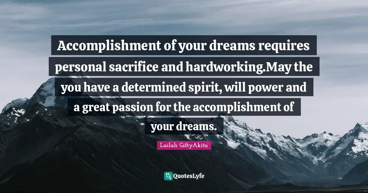 Personal Development Insights Quotes: "Accomplishment of your dreams requires personal sacrifice and hardworking.May the you have a determined spirit, will power and a great passion for the accomplishment of your dreams."