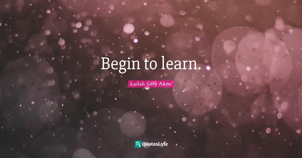 Begin to learn.