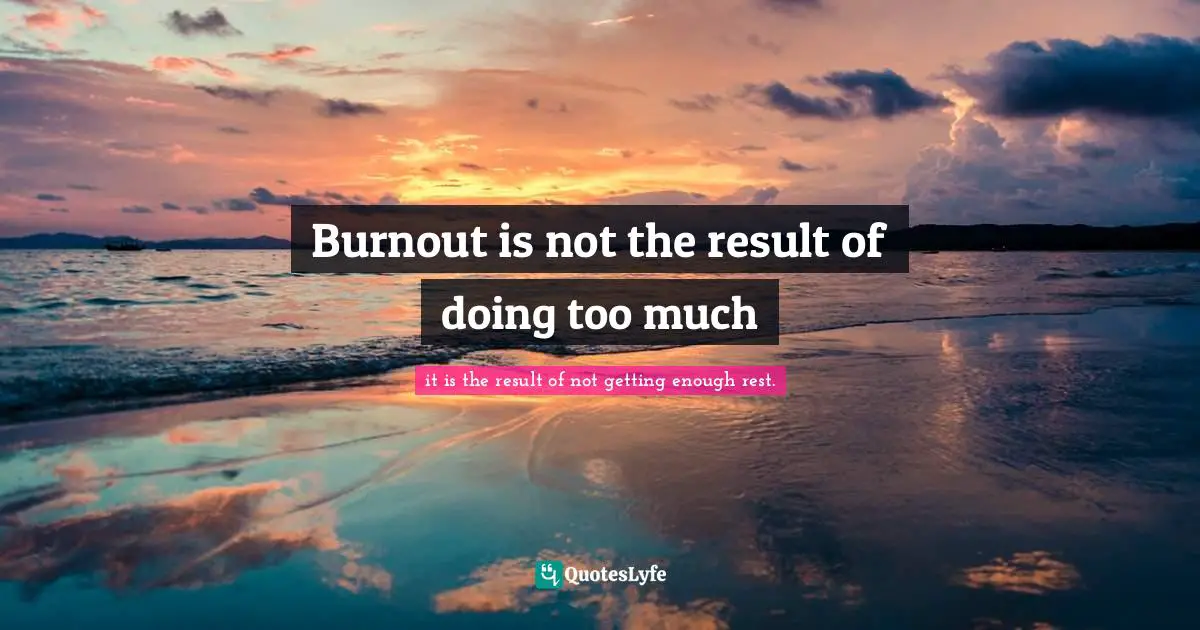 Burnout is not the result of doing too much