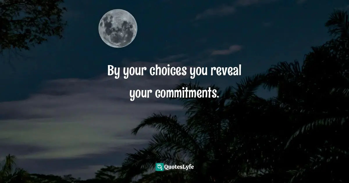 By your choices you reveal your commitments.
