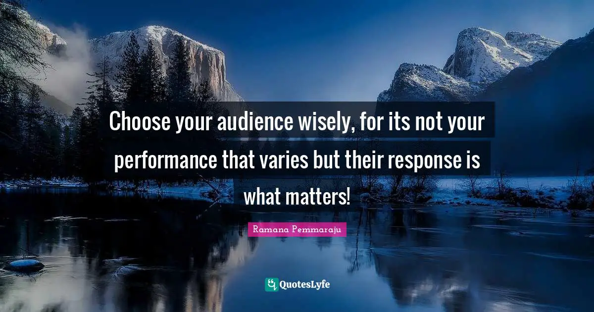 Choose your audience wisely, for its not your performance that varies but their response is what matters!