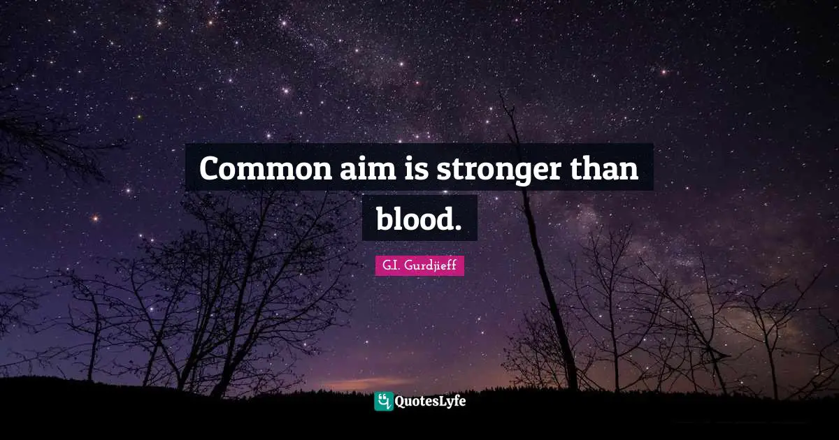 Common aim is stronger than blood.