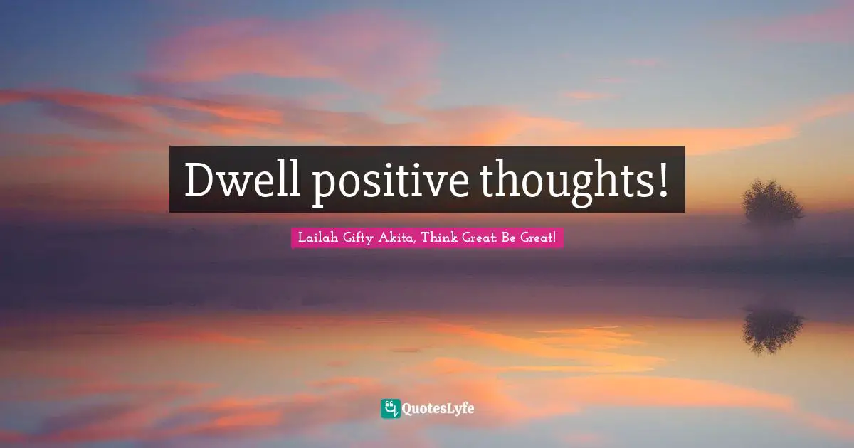 Dwell positive thoughts!