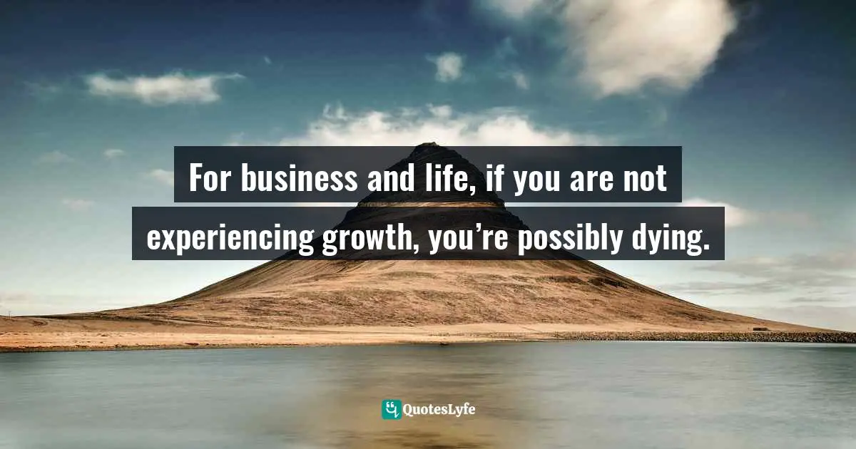 Nkem Paul, The Art Of Achievement And Fulfillment: Fundamental Principles To Overcome Obstacles And Turn Dreams Into Reality! Quotes: "For business and life, if you are not experiencing growth, you’re possibly dying."
